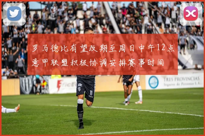罗马德比有望改期至周日中午12点意甲联盟积极协调安排赛事时间
