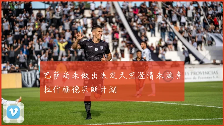 巴萨尚未做出决定天空澄清未放弃拉什福德买断计划