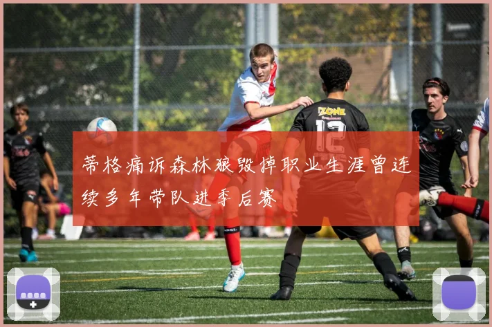 蒂格痛诉森林狼毁掉职业生涯曾连续多年带队进季后赛